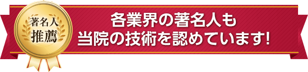 各業界の著名人も当院の技術を認めています!