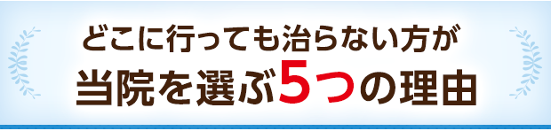 どこに行っても治らない方が当院を選ぶ5つの理由