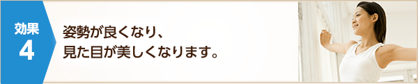 姿勢が良くなり、見た目が美しくなります。